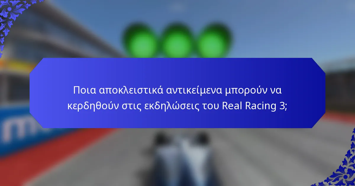 Ποια αποκλειστικά αντικείμενα μπορούν να κερδηθούν στις εκδηλώσεις του Real Racing 3;