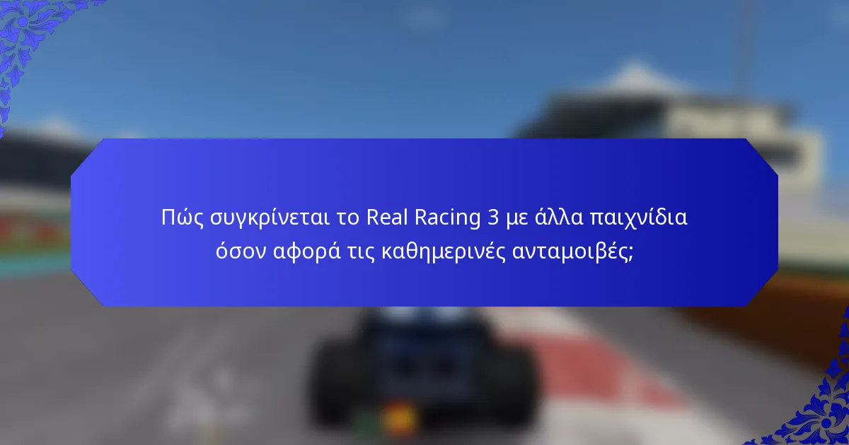 Πώς συγκρίνεται το Real Racing 3 με άλλα παιχνίδια όσον αφορά τις καθημερινές ανταμοιβές;