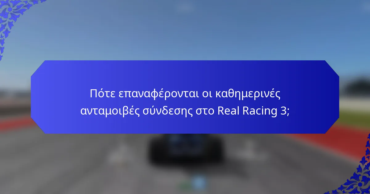 Πότε επαναφέρονται οι καθημερινές ανταμοιβές σύνδεσης στο Real Racing 3;